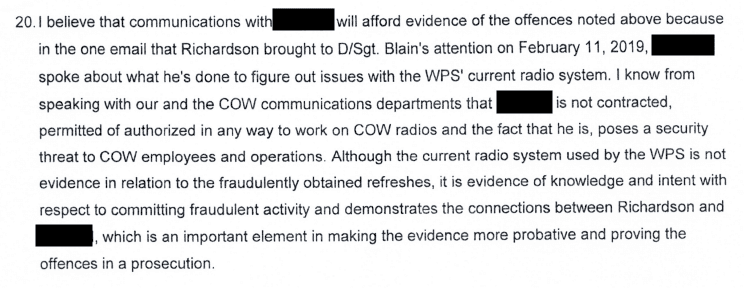 Paragraph 20 of the March 14, 2019 WPS production order, in which D/Sgt. Ravi Misir states that the WPS radio system is not evidence of the alleged fraud, but argues the redacted individual's connection to Richardson demonstrates knowledge and intent, and that obtaining further emails would make the evidence more probative and help prove the offences in a prosecution.
